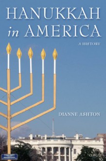 Hanukkah in America: A History (The Goldstein-Goran Series in American Jewish History) - Dianne Ashton