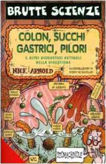 Colon, succhi gastrici, pilori e altri disgustosi dettagli della digestione - Nick Arnold, Tony De Saulles, Marco Passarello