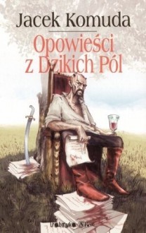 Opowieści z Dzikich Pól - Jacek Komuda