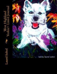 West Highland Yorkie Lined Journal - Laurel Marie Sobol