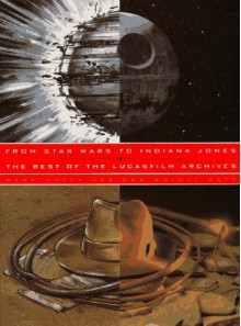 From Star Wars to Indiana Jones: The Best of the Lucasfilm Archives - Mark Cotta Vaz, Shinji Hata