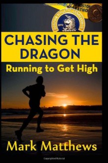 Chasing the Dragon: Running to Get High - Mark Matthews