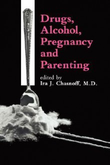 Drugs, Alcohol, Pregnancy and Parenting - Ira J. Chasnoff