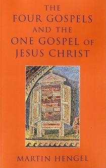 The Four Gospels and the One Gospel of Jesus Christ - Martin Hengel