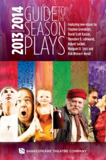 Guide to the Season Plays 2013- 2014 - Stephen Greenblatt, David Scott Kastan, Theodore B. Leinwand, Margaret D. Stetz, Robert Sacheli, Rob Weinert-Kendt, Hannah J Hessel, Shakespeare Theatre Company