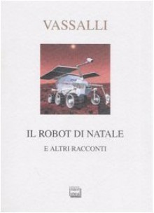 Il robot di Natale e altri racconti - Sebastiano Vassalli