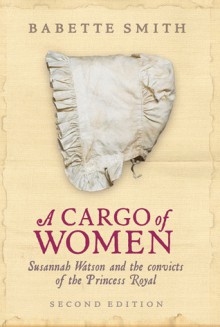 Cargo of Women: Susannah Watson and the Convicts of the Princess Royal - Babette Smith