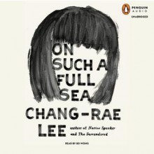 On Such a Full Sea: A Novel - Chang-rae Lee