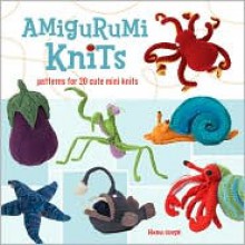 Amigurumi Knits: Patterns for 20 Cute Mini Knits - Hansi Singh