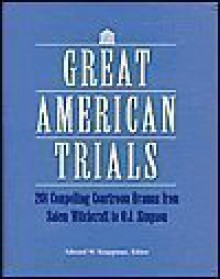 Great American Trials 201 Compelling Courtroom Dramas from Salem Witchcraft to O. J. Simpson - Edward W. Knappman