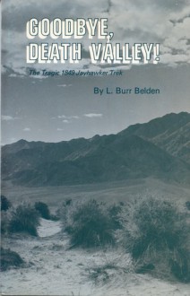 Goodbye, Death Valley: The Tragic 1849 Jayhawker Trek - L. Burr Belden