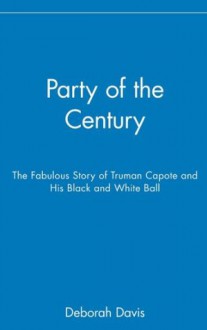 Party of the Century: The Fabulous Story of Truman Capote and His Black and White Ball - Deborah Davis