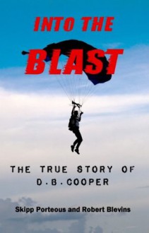 Into the blast : the true story of D.B. Cooper - Skipp Porteous, Robert Blevins, Geoff Nelder