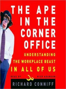 The Ape in the Corner Office: Understanding the Office Beast in All of Us (Audio) - Richard Conniff, Don Leslie