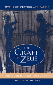 The Craft of Zeus: Myths of Weaving and Fabric - John Scheid