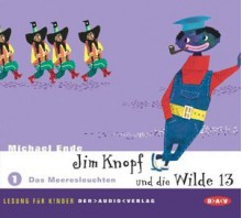 Jim Knopf und die Wilde 13 - 1: Das Meeresleuchten - Michael Ende, Thomas Schendel