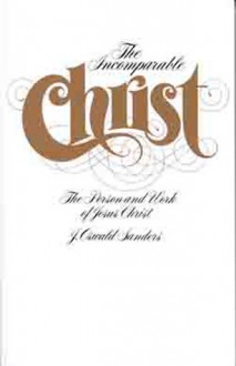 The Incomparable Christ: The Person and Work of Jesus Christ - J. Oswald Sanders