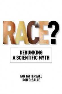 Race?: Debunking a Scientific Myth (hardback) - Ian Tattersall, Rob DeSalle