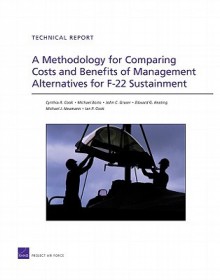 A Methodology for Comparing Costs and Benefits of Management Alternatives for F-22 Sustainment - Cynthia R. Cook, Michael Boito, John C. Graser, Edward G. Keating, Michael J. Neumann