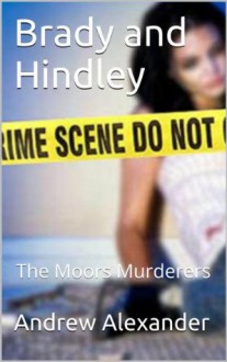 Brady and Hindley - The Moors Murderers. (True Crimes) - Andrew Alexander