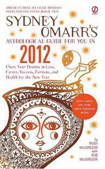 Sydney Omarr's Astrological Guide for You in 2012 - Trish MacGregor, Rob MacGregor, Sydney Omarr