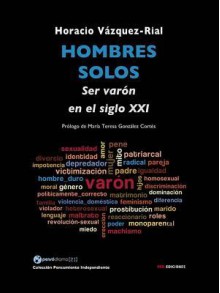 Hombres Solos: Ser Var N En El Siglo XXI - Horacio Vázquez Rial