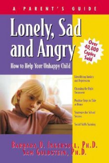 Lonely, Sad and Angry: How to Help Your Unhappy Child - Barbara D. Ingersoll, Sam Goldstein