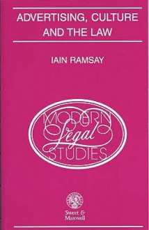 Advertising, Culture And The Law: Beyond Lies, Ignorance And Manipulation - Iain Ramsay