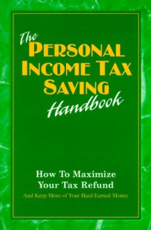 The Personal Income Tax Saving Handbook: How to Maximize Your Tax Refund and Keep More of Your Hard Earned Money - William B. McAllister, Interactive Sales & Marketing Publications, Inc.