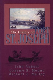 The History of Fort St. Joseph - John S.C. Abbott, Graeme S. Mount, Michael J. Mulloy, Graeme Mount