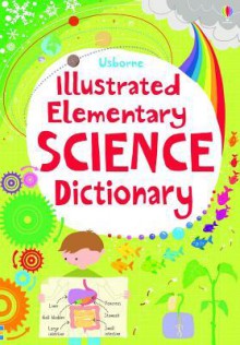 Illustrated Elementary Science Dictionary (Usborne Illustrated Dictionaries) - Sarah Khan, Lisa Jane Gillespie, Kirsteen Rogers