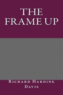 The Frame Up - Richard Harding Davis