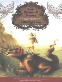 Giants, Monsters, and Dragons: An Encyclopedia of Folklore, Legend, and Myth - Carol Rose