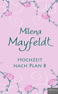 Hochzeit nach Plan B - Milena Mayfeldt