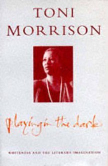 Playing In The Dark: Whiteness And The Literary Imagination - Toni Morrison