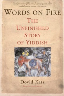 Words on Fire: The Unfinished Story of Yiddish - Dovid Katz