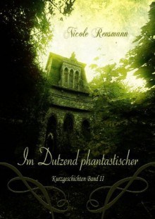 Im Dutzend phantastischer - 12 phantastische Kurzgeschichten (German Edition) - Nicole Rensmann, Timo Kümmel