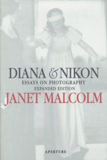 Diana and Nikon: Essays on the Aesthetic of Photography - Janet Malcolm