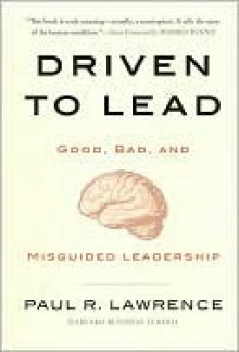 Driven to Lead: Good, Bad, and Misguided Leadership - Paul Lawrence