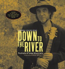 Down to the River: Portraits of Iowa Musicians - Sandra Louise Dyas, Chris Offutt