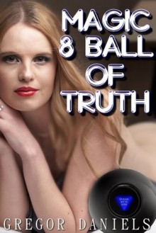 Magic 8 Ball of Truth (Gender Transformation Erotica) - Gregor Daniels