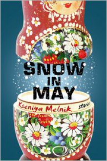 Snow in May: Stories - Kseniya Melnik