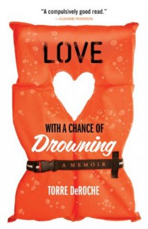 Love with a Chance of Drowning - Torre DeRoche