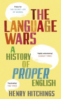 The Language Wars: A History of Proper English - Henry Hitchings