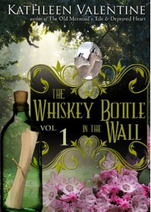 The Whiskey Bottle in the Wall: Volume 1 Secrets of - Kathleen Valentine