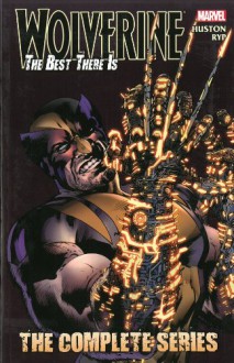 Wolverine: The Best There Is: The Complete Series - Charlie Huston, Juan José Ryp