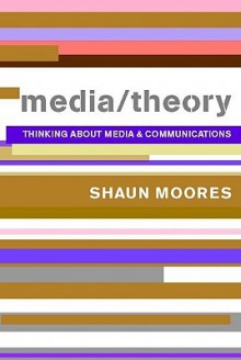 Media/Theory: Thinking About Media And Communications - Shaun Moores