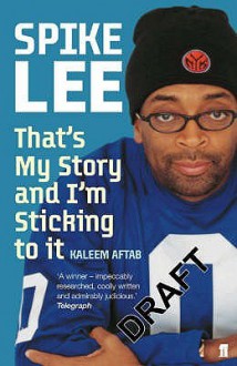 Spike Lee: That's My Story and I'm Stickin' to It. as Told to Kaleem Aftab - Kaleem Aftab