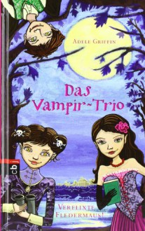 Das Vampir-Trio - Verflixte Fledermaus: Band 1 - Adele Griffin