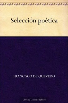 Selección poética (Edición de la Biblioteca Virtual Miguel de Cervantes) (Spanish Edition) - Francisco de Quevedo